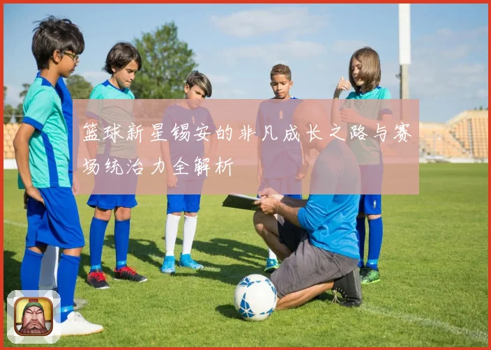 篮球新星锡安的非凡成长之路与赛场统治力全解析