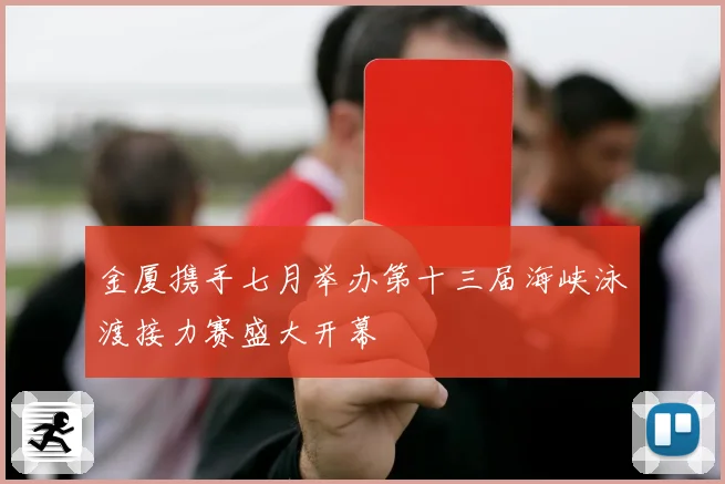 金厦携手七月举办第十三届海峡泳渡接力赛盛大开幕