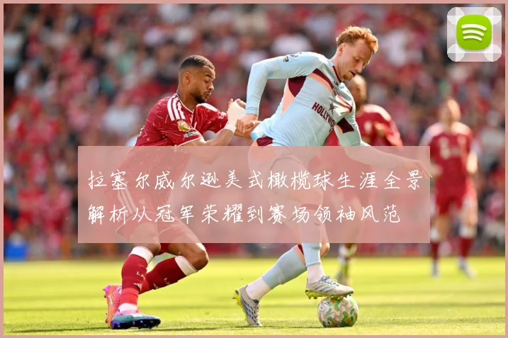 拉塞尔威尔逊美式橄榄球生涯全景解析从冠军荣耀到赛场领袖风范