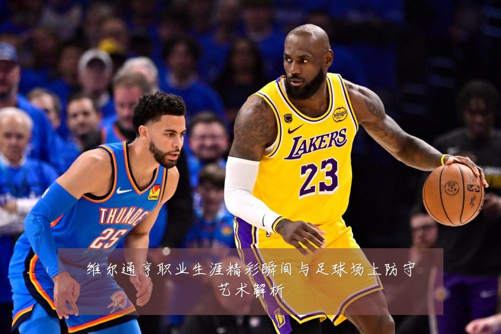 维尔通亨职业生涯精彩瞬间与足球场上防守艺术解析